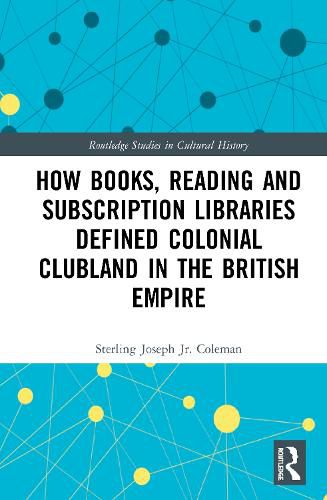 Cover image for How Books, Reading and Subscription Libraries Defined Colonial Clubland in the British Empire