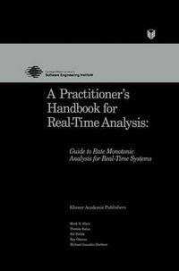 Cover image for A Practitioner's Handbook for Real-Time Analysis: Guide to Rate Monotonic Analysis for Real-Time Systems