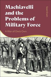 Cover image for Machiavelli and the Problems of Military Force: A War of One's Own