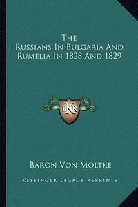 Cover image for The Russians in Bulgaria and Rumelia in 1828 and 1829