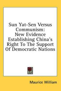 Cover image for Sun Yat-Sen Versus Communism: New Evidence Establishing China's Right to the Support of Democratic Nations