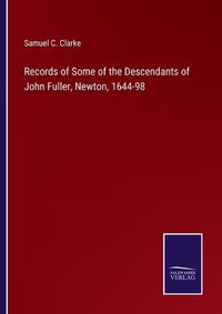 Cover image for Records of Some of the Descendants of John Fuller, Newton, 1644-98