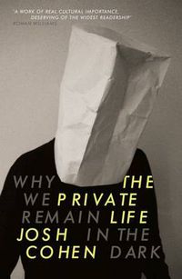 Cover image for The Private Life: Why We Remain in the Dark