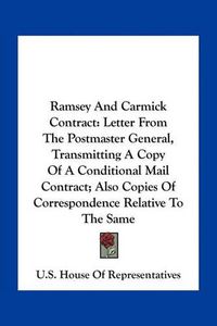 Cover image for Ramsey and Carmick Contract: Letter from the Postmaster General, Transmitting a Copy of a Conditional Mail Contract; Also Copies of Correspondence Relative to the Same