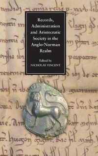 Cover image for Records, Administration and Aristocratic Society in the Anglo-Norman Realm: Papers Commemorating the 800th Anniversary of King John's Loss of Normandy