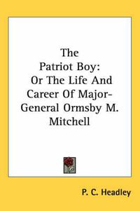 Cover image for The Patriot Boy: Or the Life and Career of Major-General Ormsby M. Mitchell