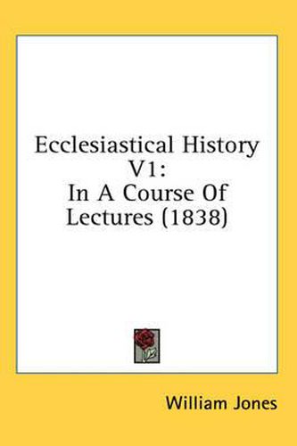 Cover image for Ecclesiastical History V1: In a Course of Lectures (1838)