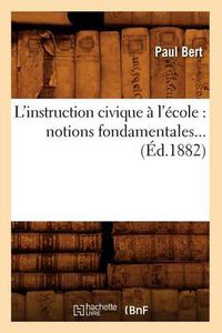 Cover image for L'Instruction Civique A l'Ecole: Notions Fondamentales (Ed.1882)