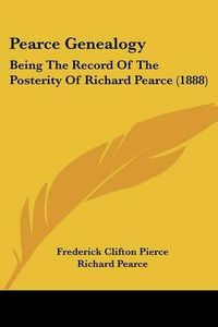 Cover image for Pearce Genealogy: Being the Record of the Posterity of Richard Pearce (1888)