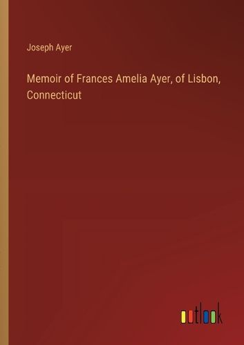 Memoir of Frances Amelia Ayer, of Lisbon, Connecticut