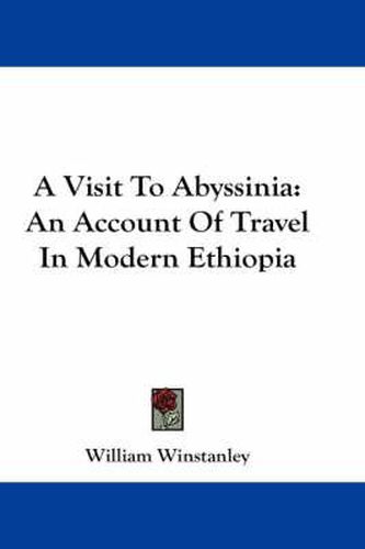 Cover image for A Visit to Abyssinia: An Account of Travel in Modern Ethiopia