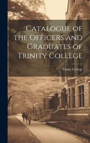Cover image for Catalogue of the Officers and Graduates of Trinity College