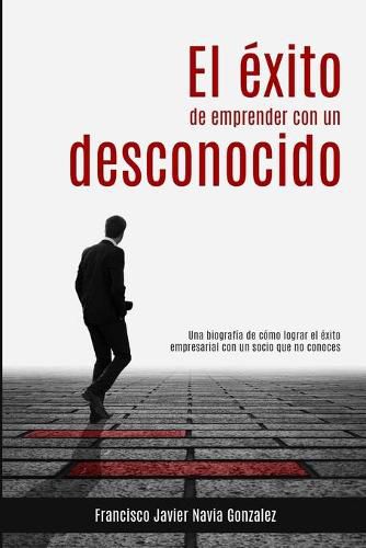 Cover image for El exito de emprender con un desconocido: Una biografia de como lograr el exito empresarial con un socio que no conoces