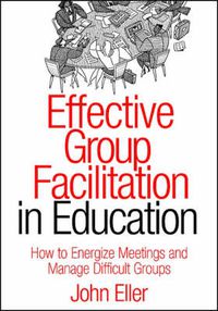 Cover image for Effective Group Facilitation in Education: How to Energize Meetings and Manage Difficult Groups