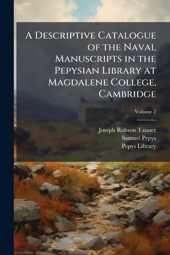 Cover image for A Descriptive Catalogue of the Naval Manuscripts in the Pepysian Library at Magdalene College, Cambridge, Volume 2