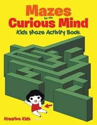 Cover image for Mazes for the Curious Mind: Kids Maze Activity Book