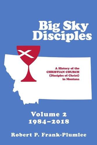 Cover image for Big Sky Disciples Volume 2: A History of the Christian Church (Disciples of Christ) in Montana 1984?2018