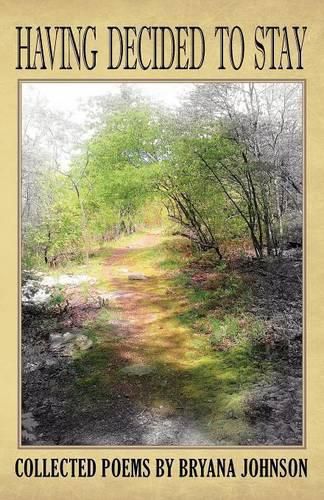 Cover image for Having Decided To Stay: Collected Poems by Bryana Johnson