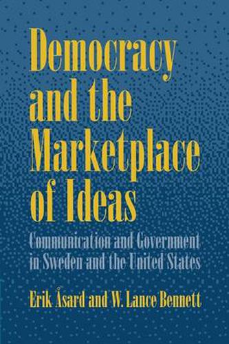 Cover image for Democracy and the Marketplace of Ideas: Communication and Government in Sweden and the United States