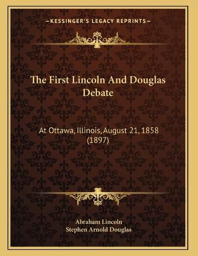 Cover image for The First Lincoln and Douglas Debate: At Ottawa, Illinois, August 21, 1858 (1897)
