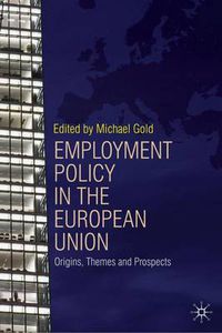 Cover image for Employment Policy in the European Union: Origins, Themes and Prospects