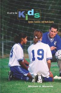 Cover image for It's All for the Kids: Gender, Families, and Youth Sports