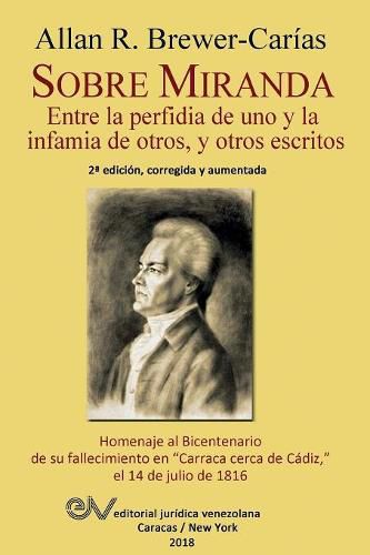 Cover image for Sobre Miranda: Entre la perfidia de uno y la infamia de otros, y otros escritos. Segunda edicion