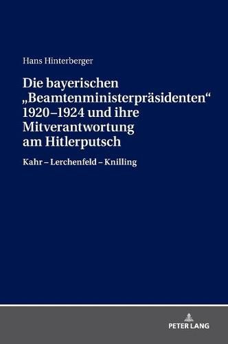 Cover image for Die Bayerischen  Beamtenministerpraesidenten  1920-1924 Und Ihre Mitverantwortung Am Hitlerputsch: Kahr - Lerchenfeld - Knilling