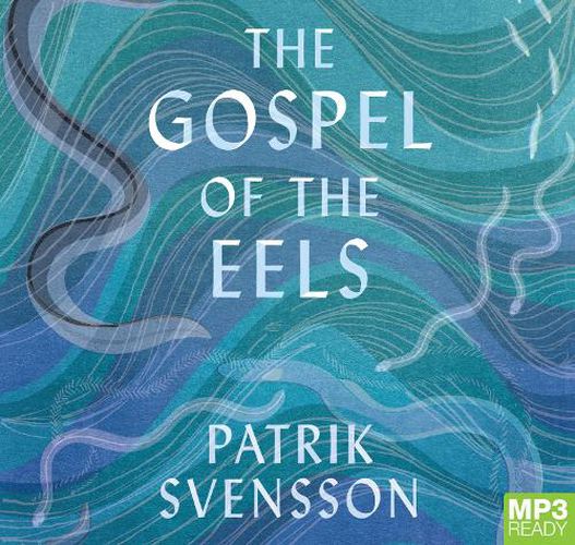 The Gospel Of The Eels: Our Enduring Fascination with the Most Mysterious Creature in the Natural World