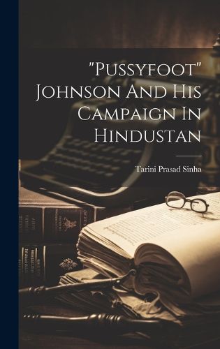 Cover image for "pussyfoot" Johnson And His Campaign In Hindustan