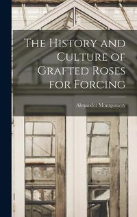 Cover image for The History and Culture of Grafted Roses for Forcing