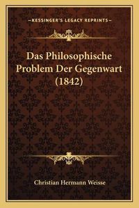 Cover image for Das Philosophische Problem Der Gegenwart (1842)