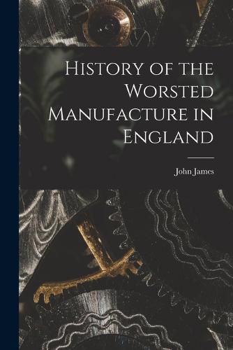 Cover image for History of the Worsted Manufacture in England