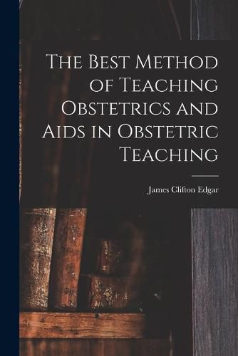 Cover image for The Best Method of Teaching Obstetrics and Aids in Obstetric Teaching