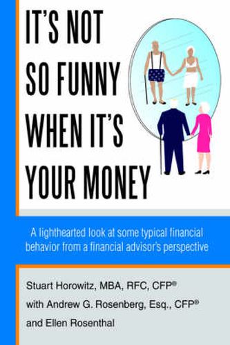 Cover image for It's Not So Funny When It's Your Money: A Lighthearted Look at Some Typical Financial Behavior from a Financial Avisor's Perspective