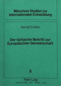 Cover image for Der Tuerkische Beitritt Zur Europaeischen Gemeinschaft: Auswirkungen Auf Die Entwicklung Der Tuerkei Am Beispiel Der Chemieindustrie Und Die Aussenpolitischen Und Wirtschaftlichen Alternativen