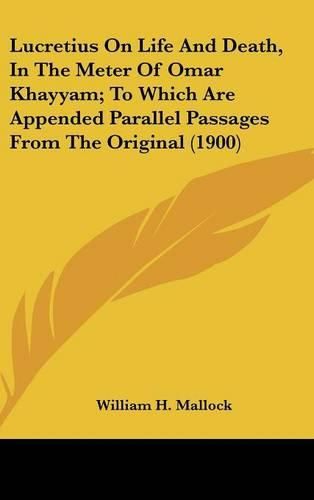 Lucretius on Life and Death, in the Meter of Omar Khayyam; To Which Are Appended Parallel Passages from the Original (1900)
