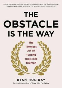 Cover image for The Obstacle Is the Way: The Timeless Art of Turning Trials into Triumph