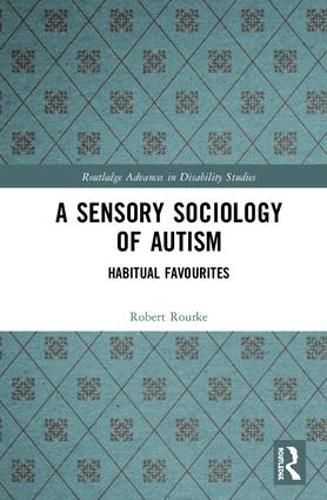 Cover image for A Sensory Sociology of Autism: Habitual Favourites