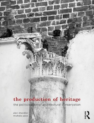 Cover image for The Production of Heritage: The Politicisation of Architectural Conservation