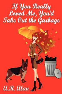 Cover image for If You Really Loved Me, You'd Take Out the Garbage