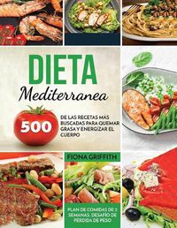 Cover image for Dieta Mediterranea: 500 de las recetas mas buscadas para quemar grasa y energizar el cuerpo. Plan de comidas de 2 semanas. Desafio de perdida de peso