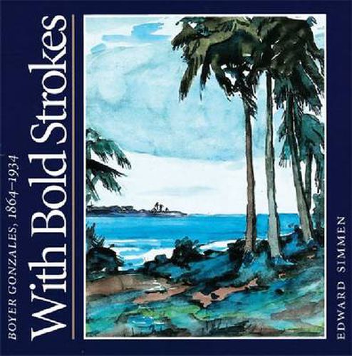 Cover image for With Bold Strokes: Boyer Gonzales: Boyer Gonzales, 1864-1934 / Edward Simmen.