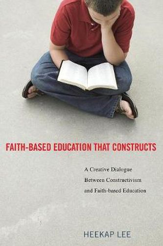 Cover image for Faith-Based Education That Constructs: A Creative Dialogue Between Contructivism and Faith-Based Education