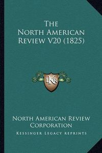 Cover image for The North American Review V20 (1825)