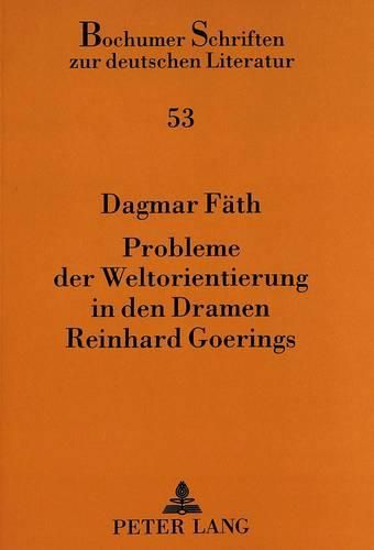 Probleme Der Weltorientierung in Den Dramen Reinhard Goerings