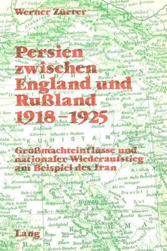 Cover image for Persien Zwischen England Und Russland 1918-1925: Grossmachteinfluesse Und Nationaler Wiederaufstieg Am Beispiel Des Iran