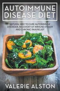 Cover image for Autoimmune Disease Diet: Natural Way to Cure Autoimmune Disorder, Recovery of Immune System and Chronic Pain Relief