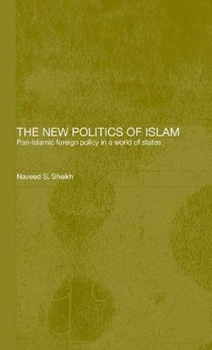 Cover image for The New Politics of Islam: Pan-Islamic Foreign Policy in a World of States