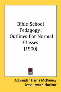 Cover image for Bible School Pedagogy: Outlines for Normal Classes (1900)